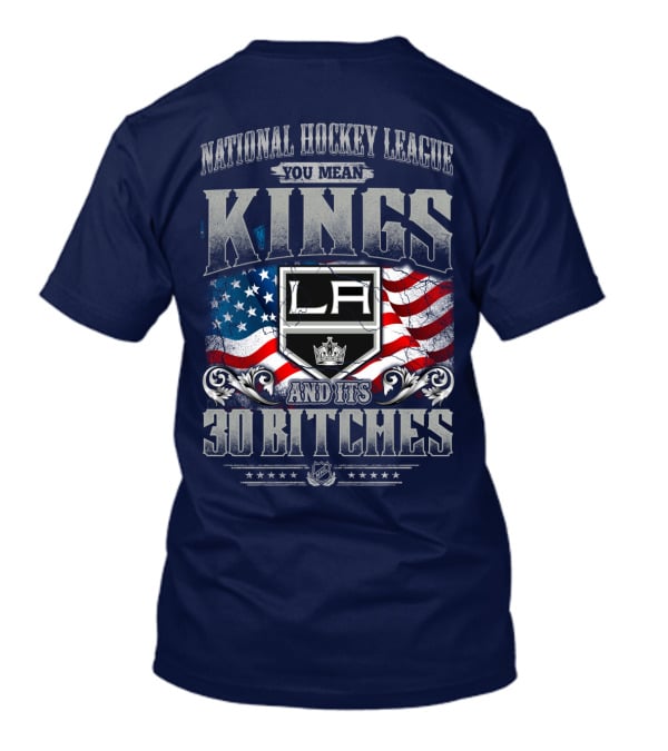 National Hockey League You Mean Kings La And Its 30 Bitches T-Shirt