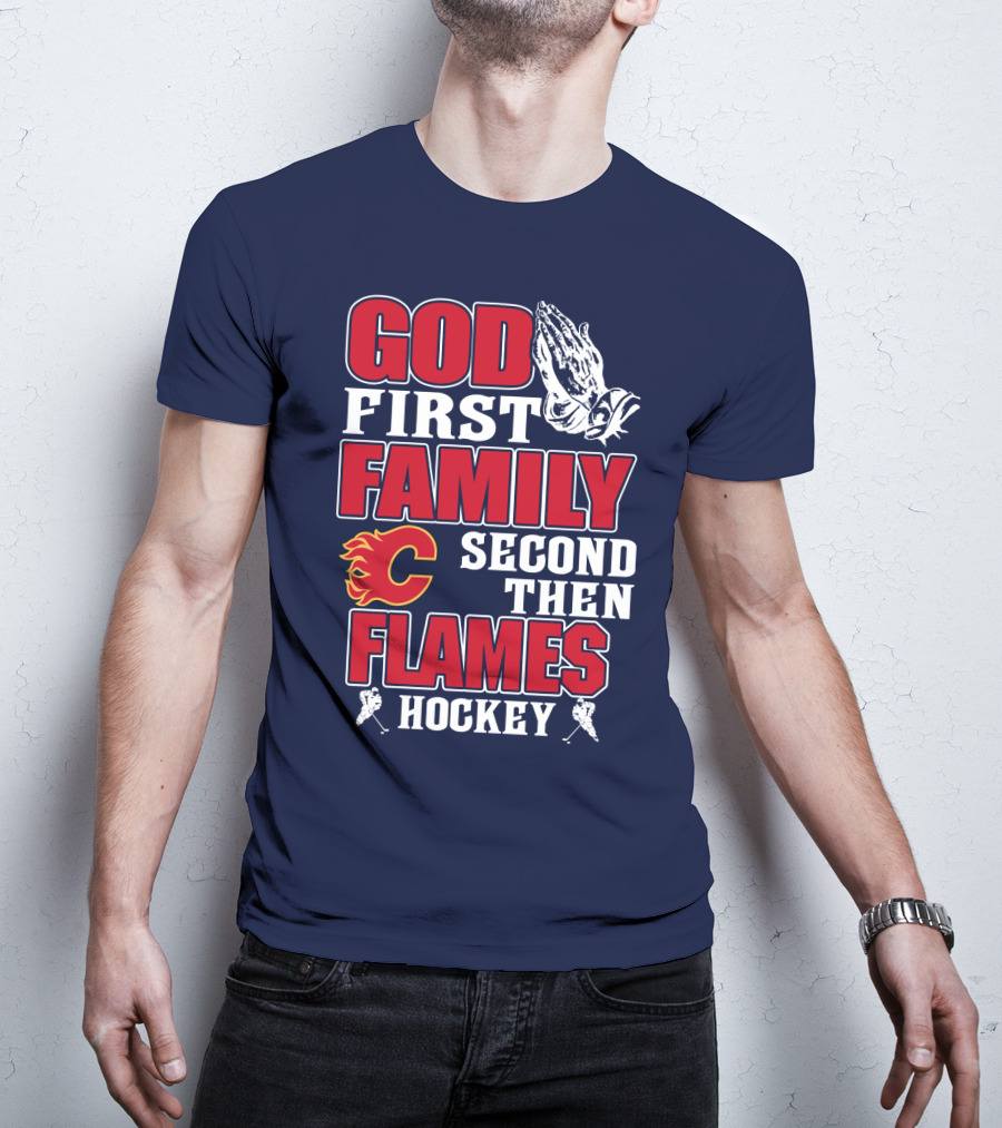 God First Family Second Then Calgary Flames Hockey T-Shirt