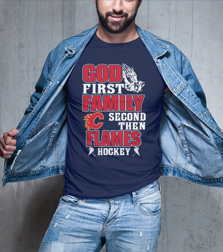 God First Family Second Then Calgary Flames Hockey T-Shirt