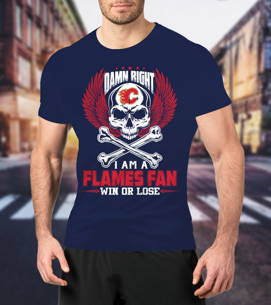 Damn Right I Am A Calgary Flames Fan Win Or Lose T-Shirt