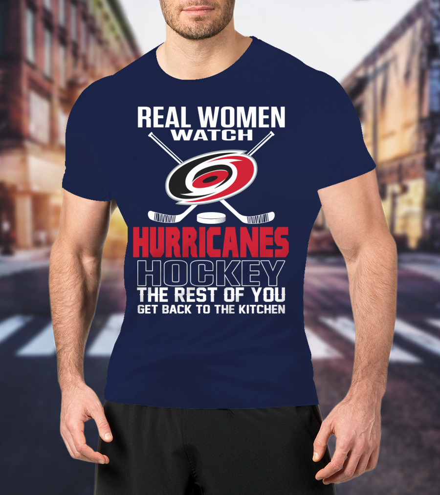Real Women Watch Hurricanes Hockey The Rest Of You Get Back To The Kitchen T-Shirt