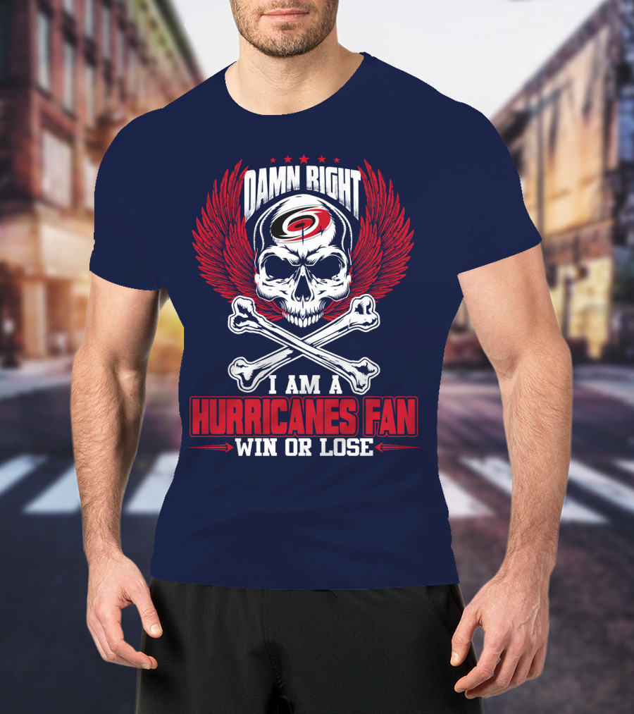 Damn Right I Am A Hurricanes Fan Win Or Lose T-Shirt