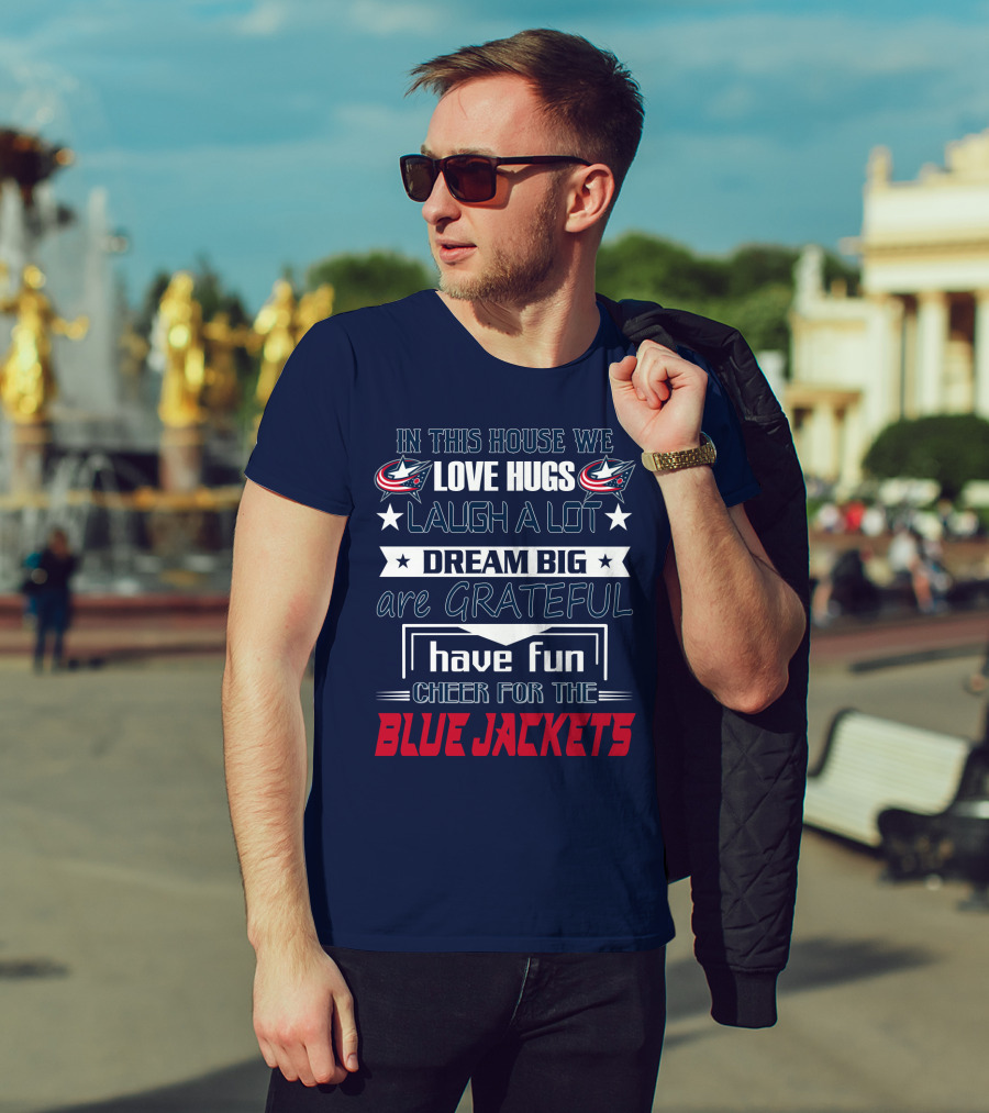 In This House We Love Hugs Laugh A Lot Dream Big Are Grateful Have Fun Cheer For The Blue Jackets T-Shirt
