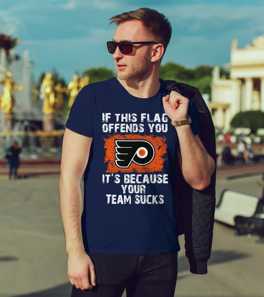 Philadelphia Flyers If This Flag Offends You It's Because Your Team Sucks T-Shirt