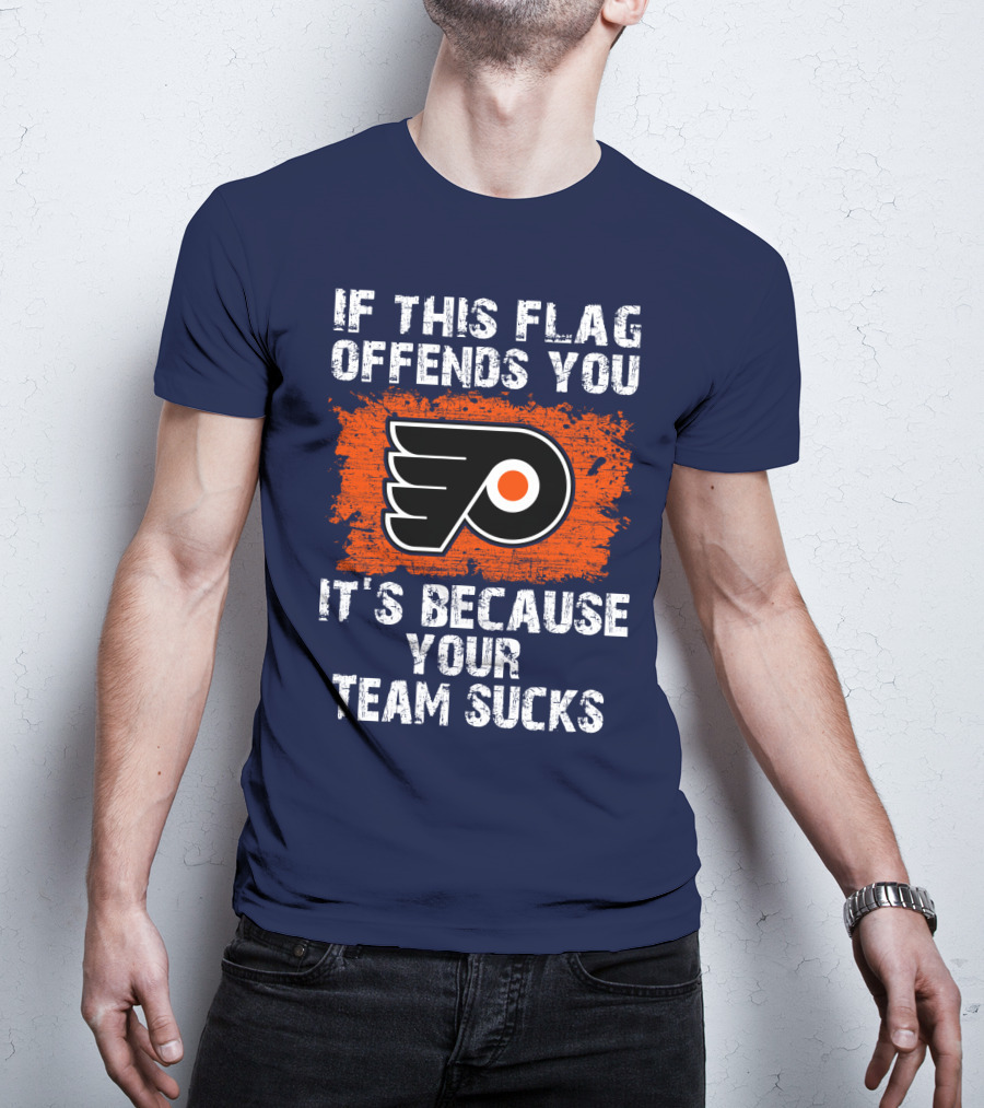 Philadelphia Flyers If This Flag Offends You It's Because Your Team Sucks T-Shirt