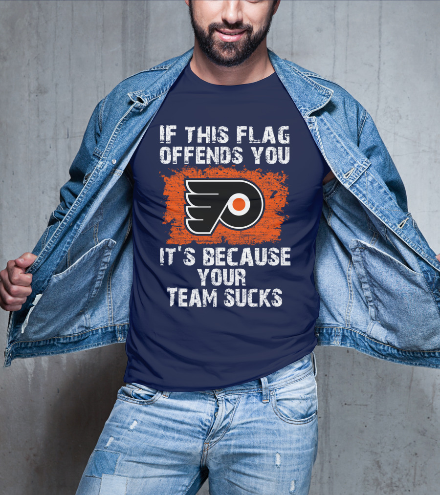 Philadelphia Flyers If This Flag Offends You It's Because Your Team Sucks T-Shirt