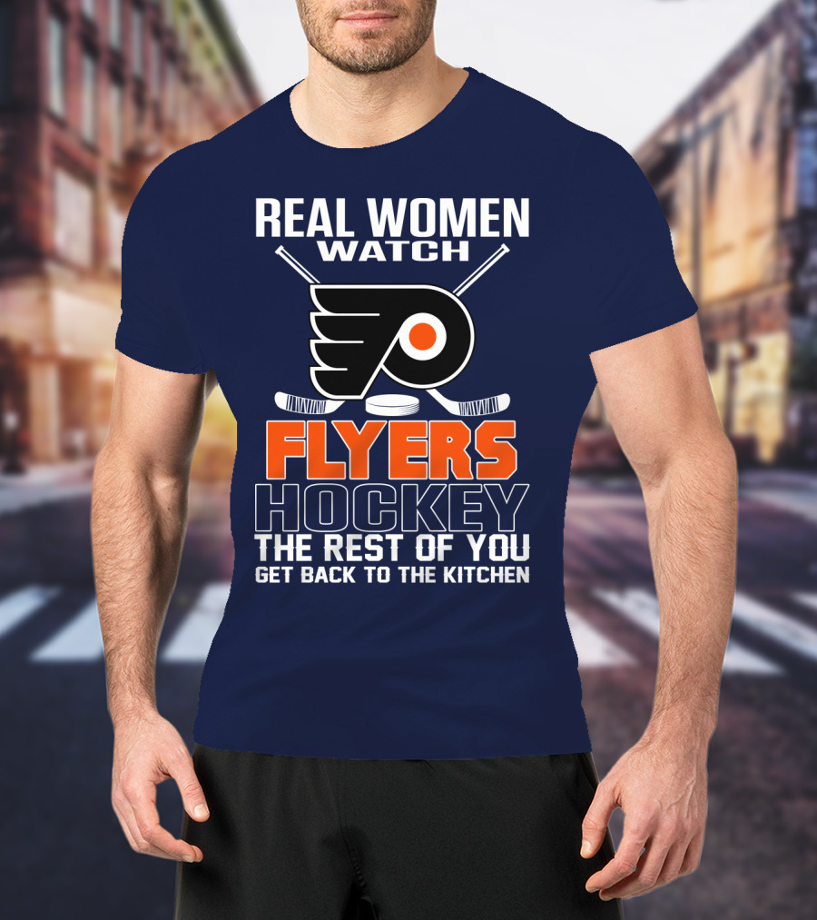 Real Women Watch Flyers Hockey The Rest Of You Get Back To The Kitchen T-Shirt
