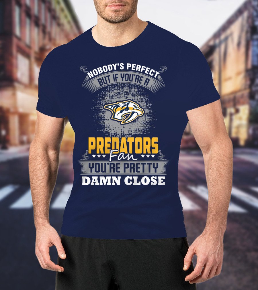 Nobody's Perfect But If You're A Predators Fan You're Pretty Damn Close T-Shirt