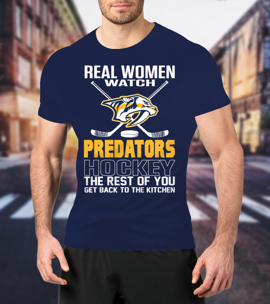 Real Women Watch Predators Hockey The Rest Of You Get Back To The Kitchen T-Shirt