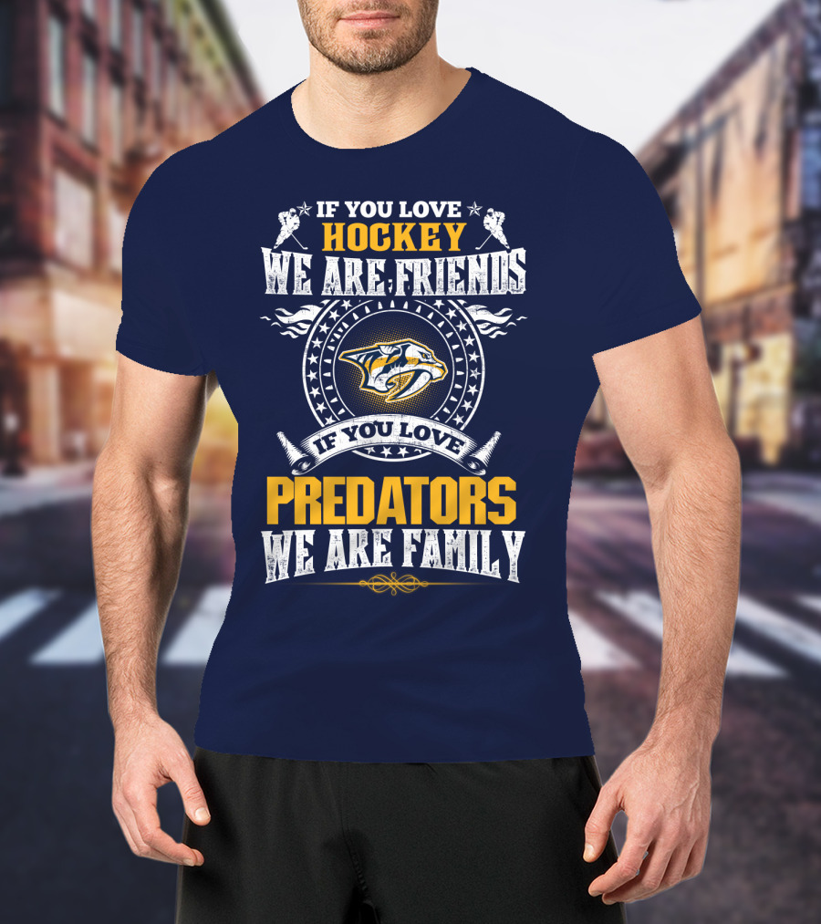 If You Love Hockey We Are Friends If You Love Nashville Predators We Are Family T-Shirt