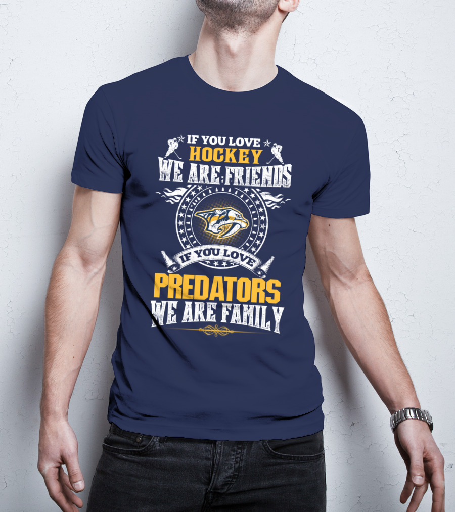 If You Love Hockey We Are Friends If You Love Predators We Are Family Nashville Predators T-Shirt