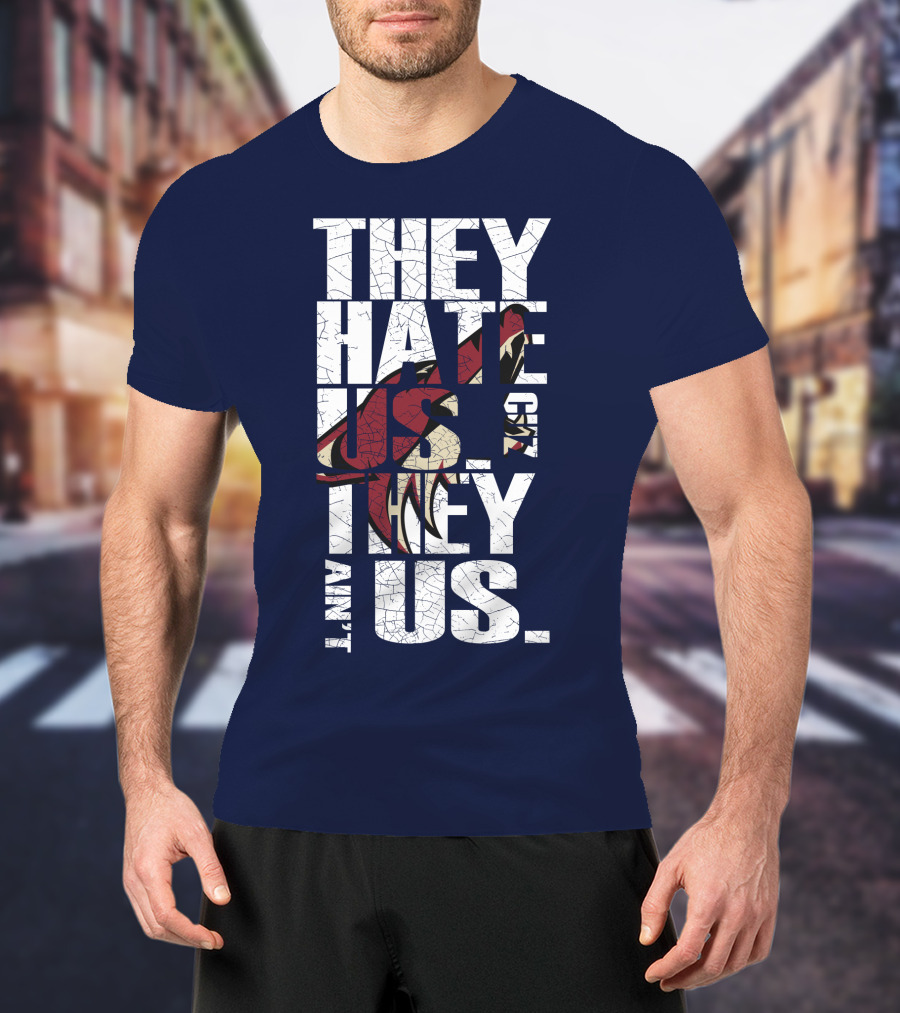 They Hate Us 'Cause They Ain't Us Arizona Coyotes T-Shirt