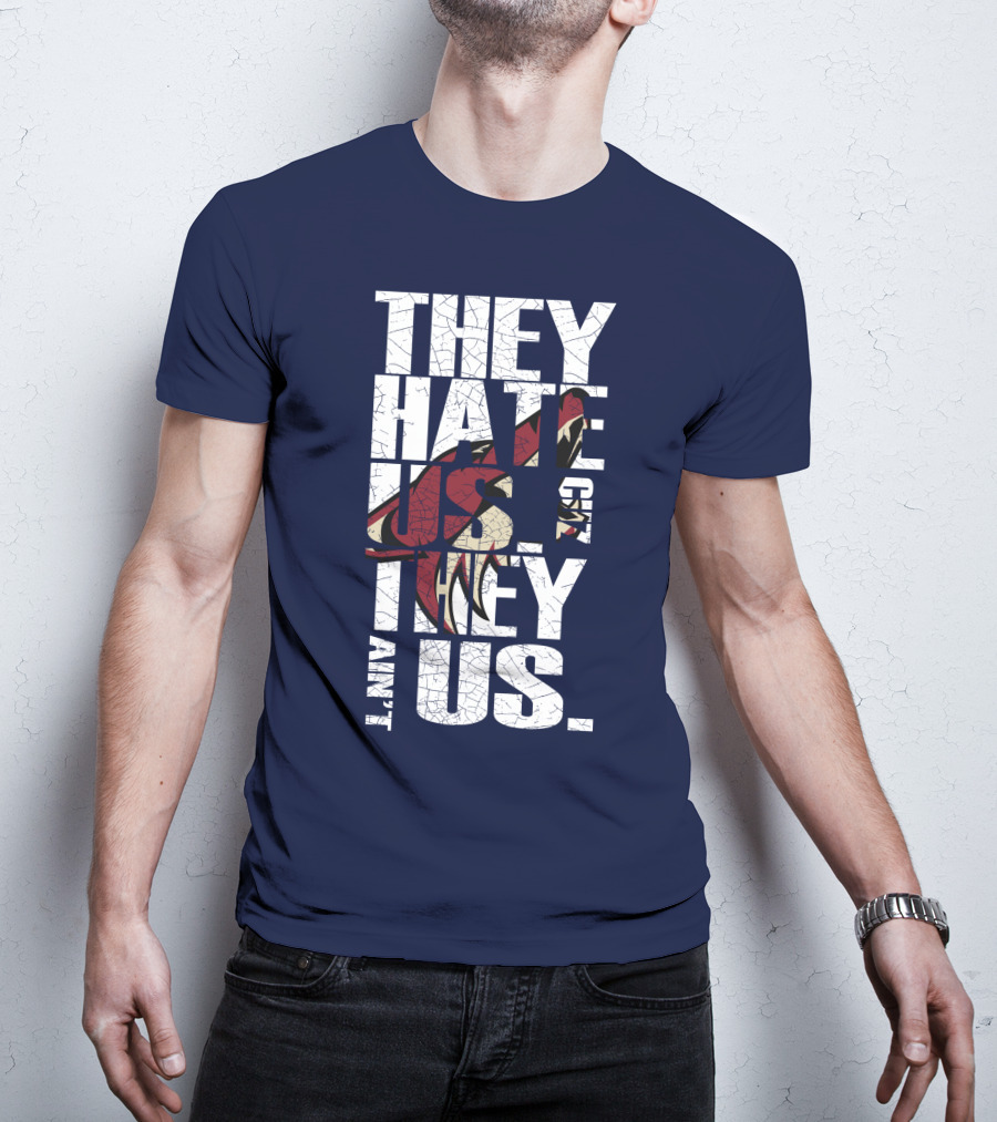 They Hate Us 'Cause They Ain't Us Arizona Coyotes T-Shirt