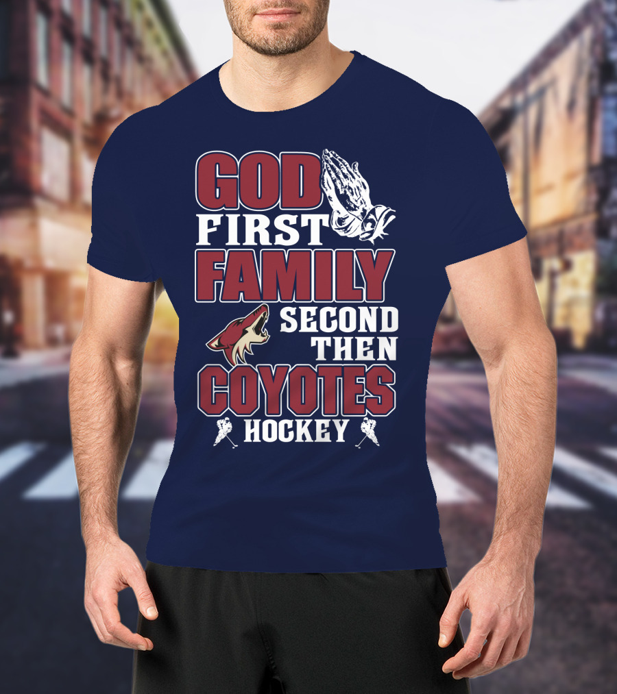 God First Family Second Then Coyotes Hockey T-Shirt