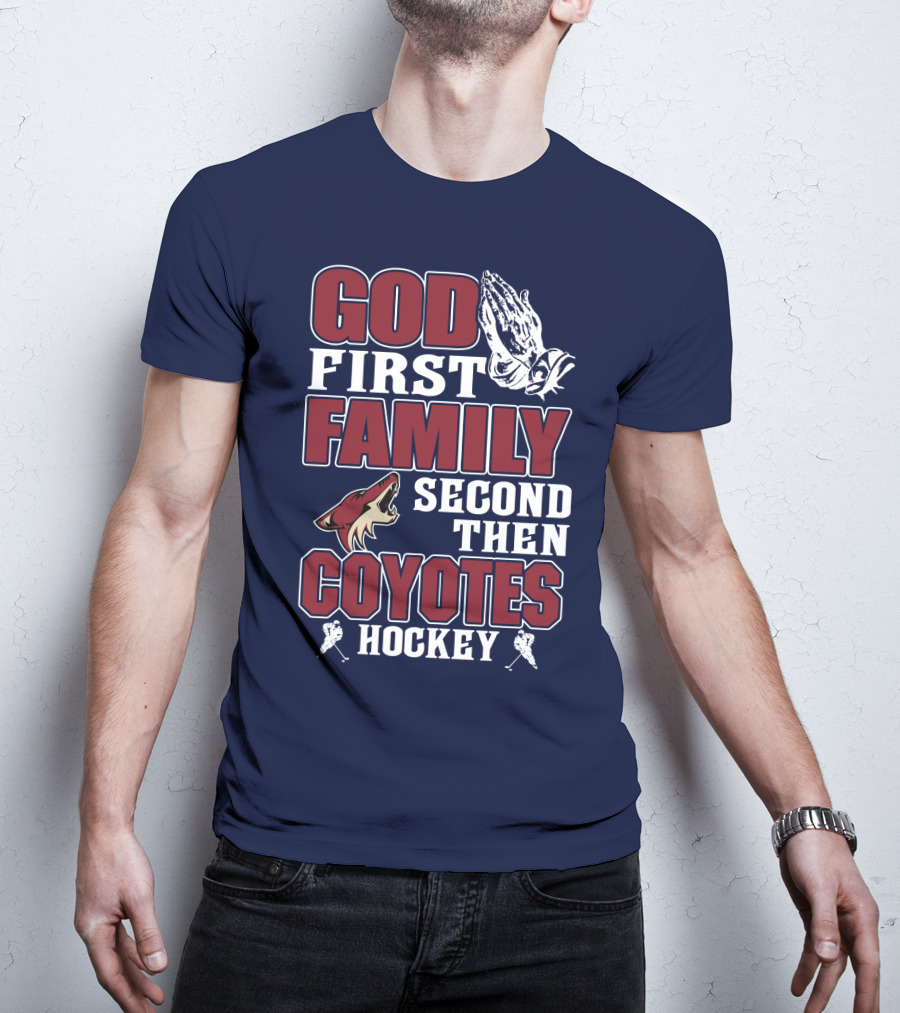 God First Family Second Then Coyotes Hockey T-Shirt