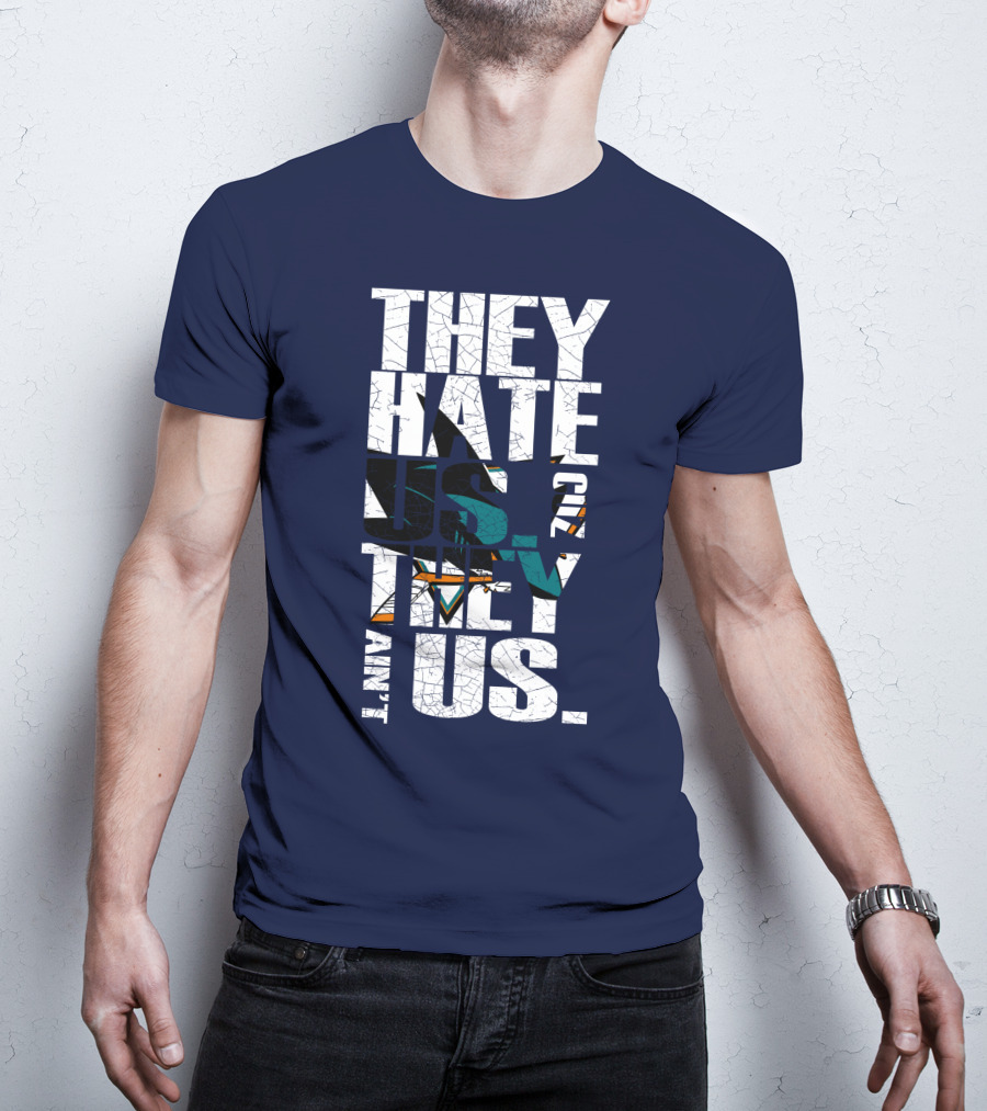 They Hate Us Cause They Ain't Us San Jose Sharks T-Shirt