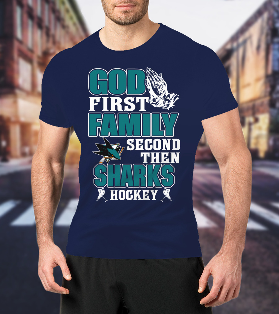 God First Family Second Then San Jose Sharks Hockey T-Shirt