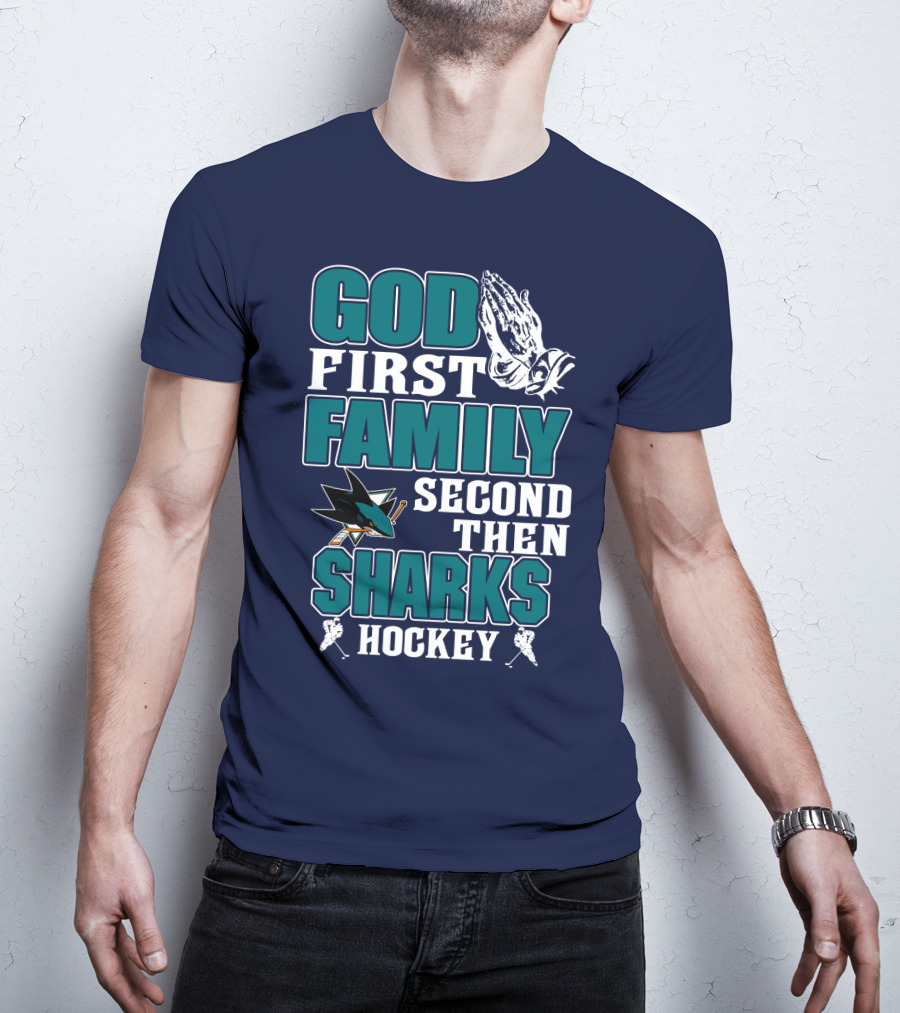 God First Family Second Then San Jose Sharks Hockey T-Shirt