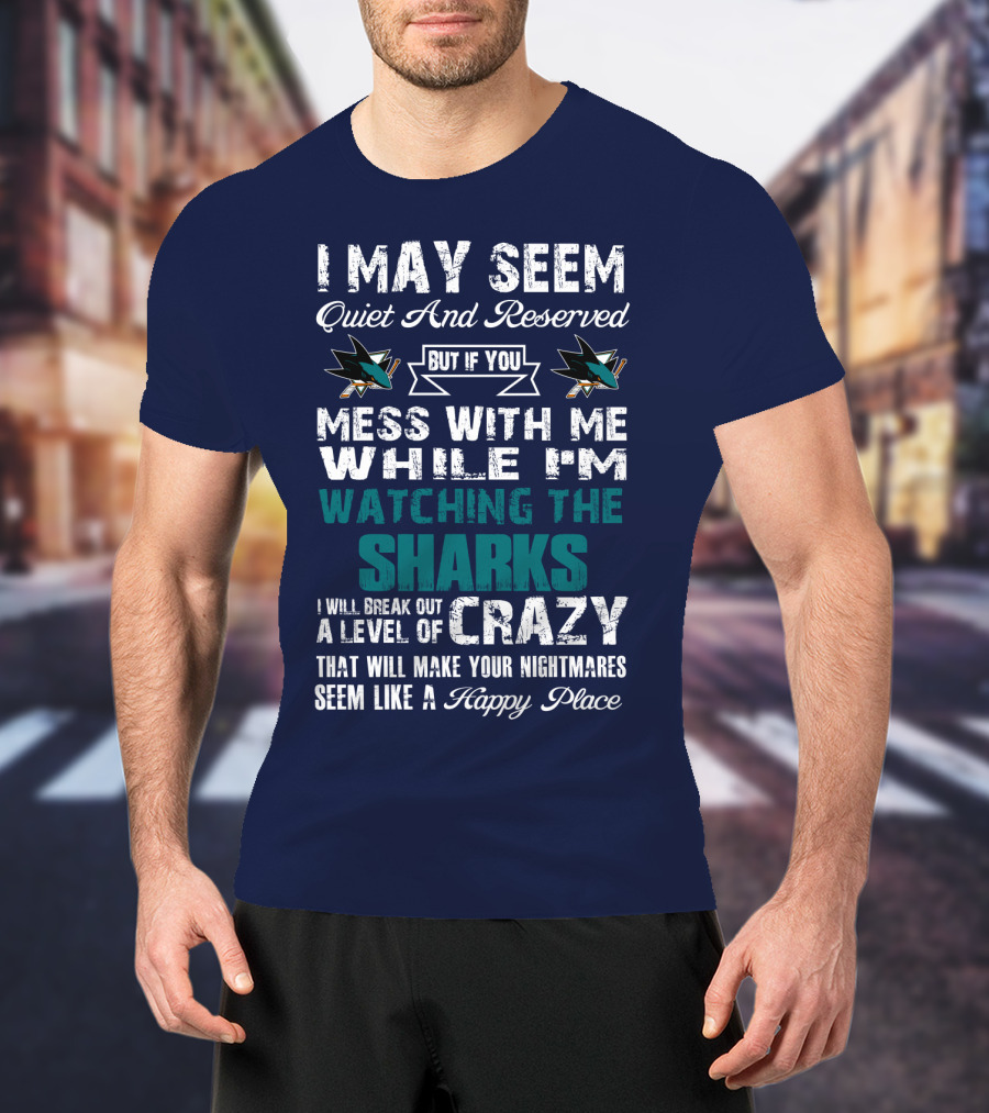 I May Seem Quiet And Reserved Watching The Sharks Logo Crazy Nightmares T-Shirt