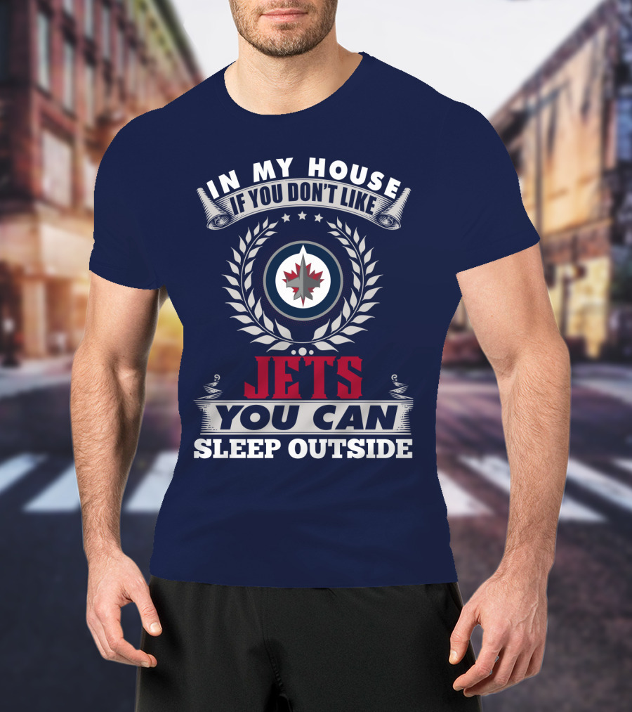 In My House If You Don't Like Winnipeg Jets You Can Sleep Outside T-Shirt