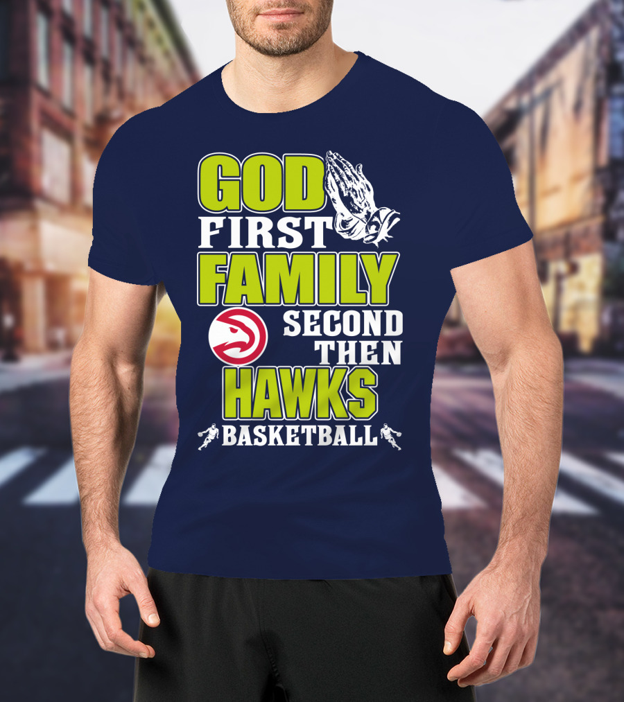 God First Family Second Then Atlanta Hawks Basketball T-Shirt
