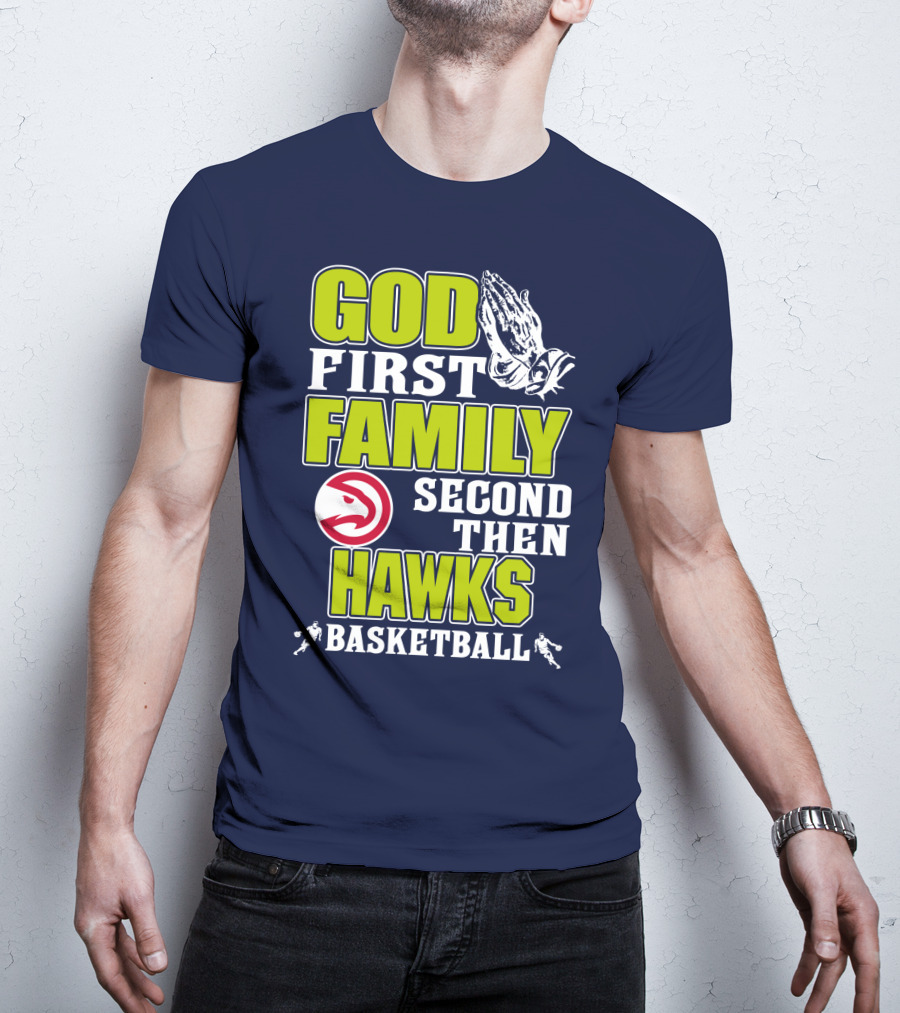 God First Family Second Then Atlanta Hawks Basketball T-Shirt