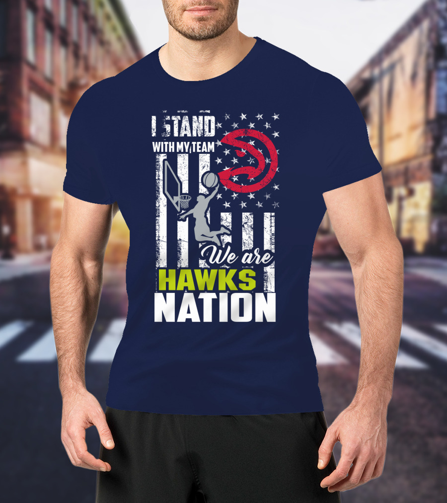 I Stand With My Team We Are Hawks Nation Atlanta Hawks T-Shirt