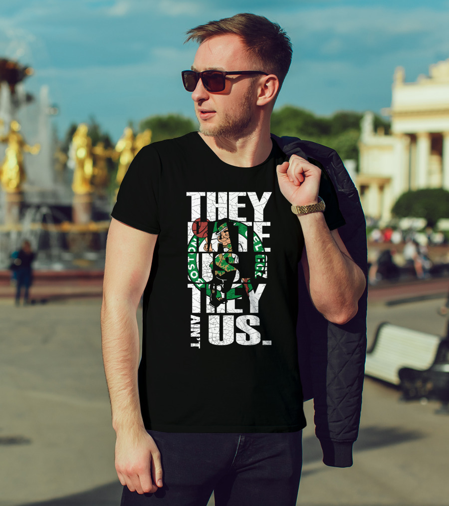 They Hate Us They Aint Us Boston Celtics T-Shirt