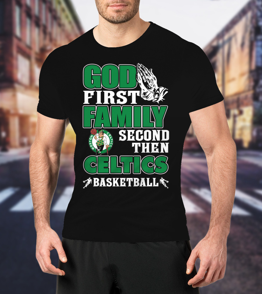 God First Family Second Then Boston Celtics Basketball T-Shirt