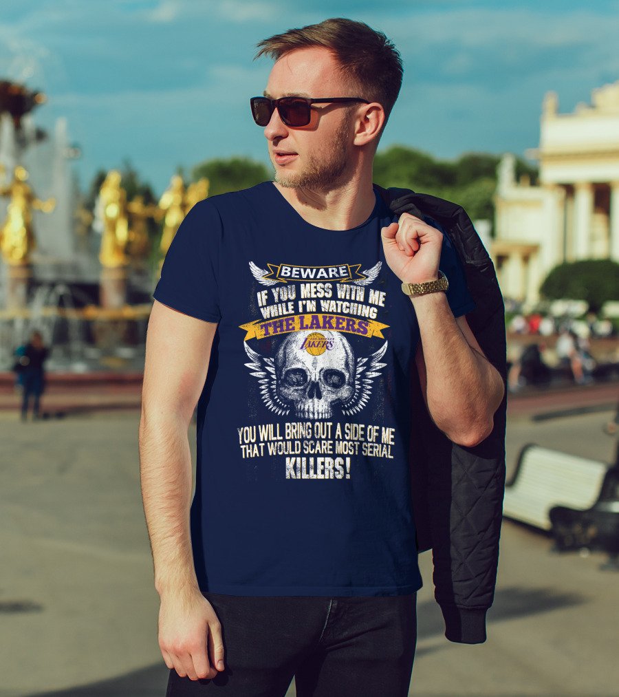 Beware If You Mess With Me While I'm Watching The Los Angeles Lakers You Will Bring Out A Side Of Me That Would Scare Most Serial Killers! T-Shirt