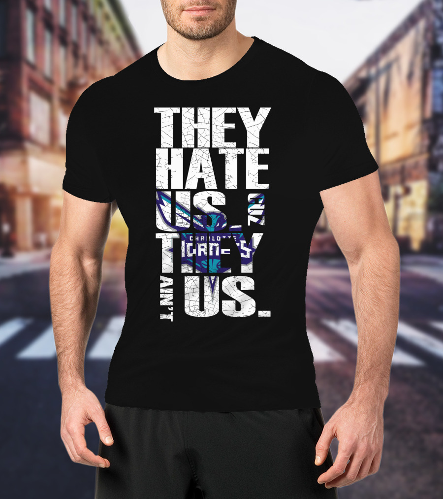 They Hate Us Cause They Ain't Us Charlotte Hornets T-Shirt