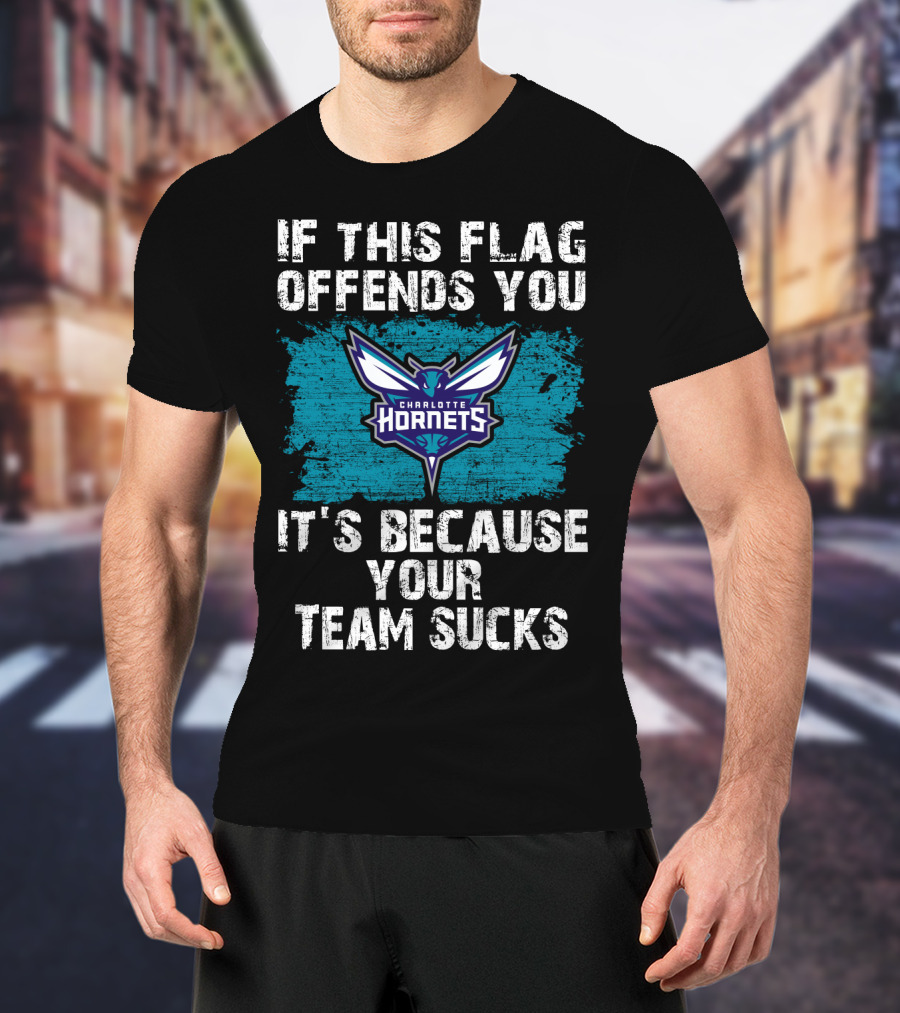 If This Flag Offends You It's Because Your Team Sucks Charlotte Hornets T-Shirt
