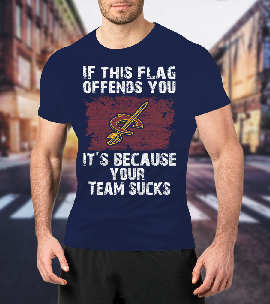 Cleveland Cavaliers If This Flag Offends You It's Because Your Team Sucks T-Shirt