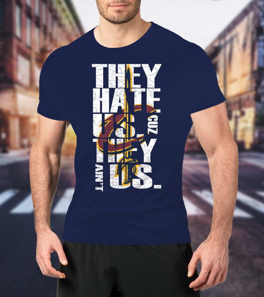 They Hate Us Cuz They Ain't Us Cleveland Cavaliers T-Shirt