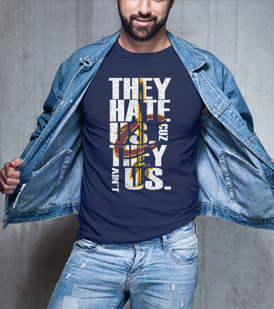 They Hate Us Cuz They Ain't Us Cleveland Cavaliers T-Shirt