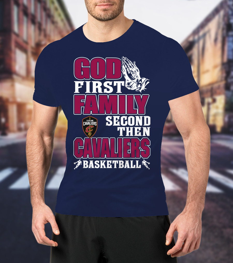 God First Family Second Then Cleveland Cavaliers Basketball T-Shirt