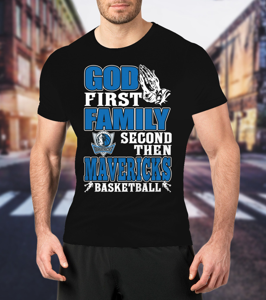 God First Family Second Then Mavericks Basketball T-Shirt