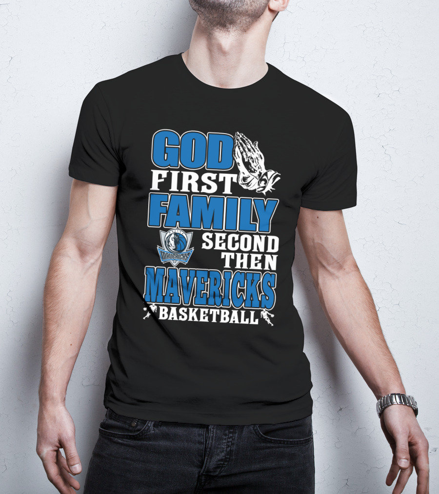 God First Family Second Then Mavericks Basketball T-Shirt