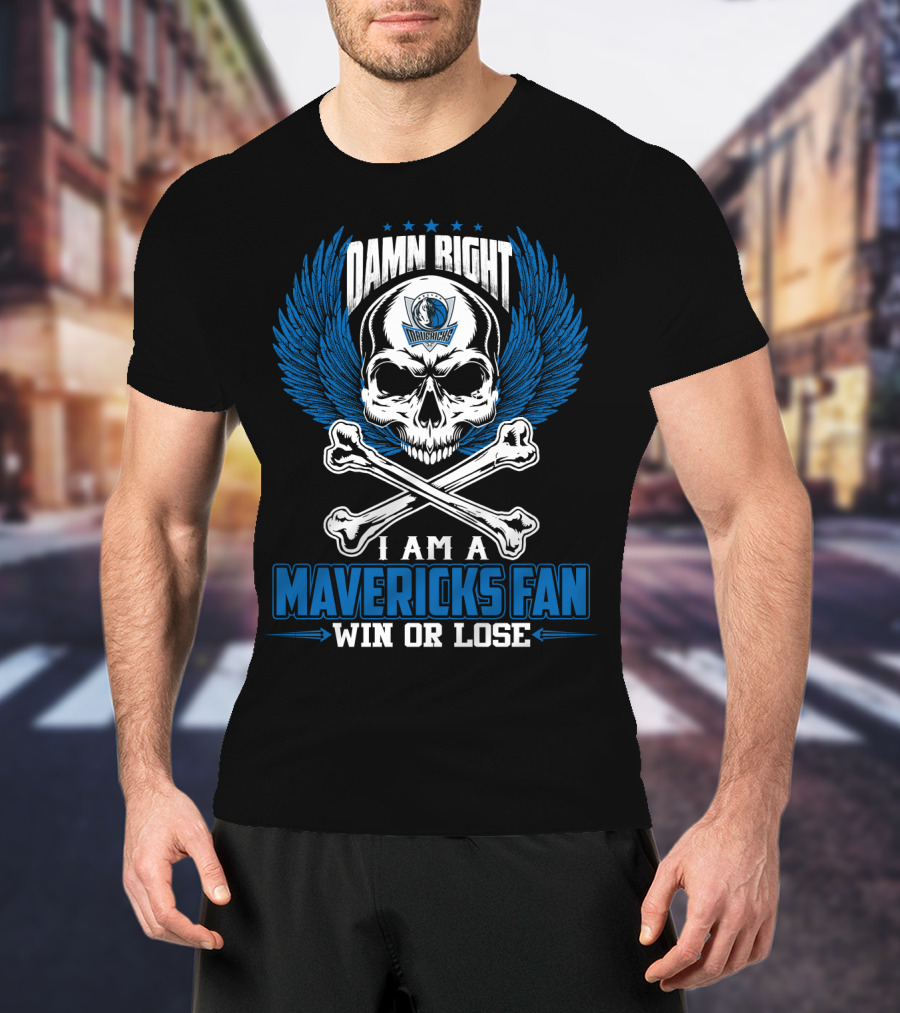 Damn Right I Am A Mavericks Fan Win Or Lose T-Shirt