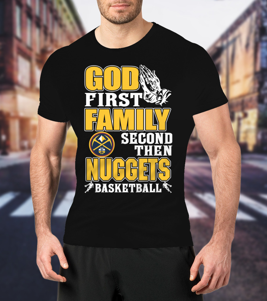 God First Family Second Then Denver Nuggets Basketball T-Shirt