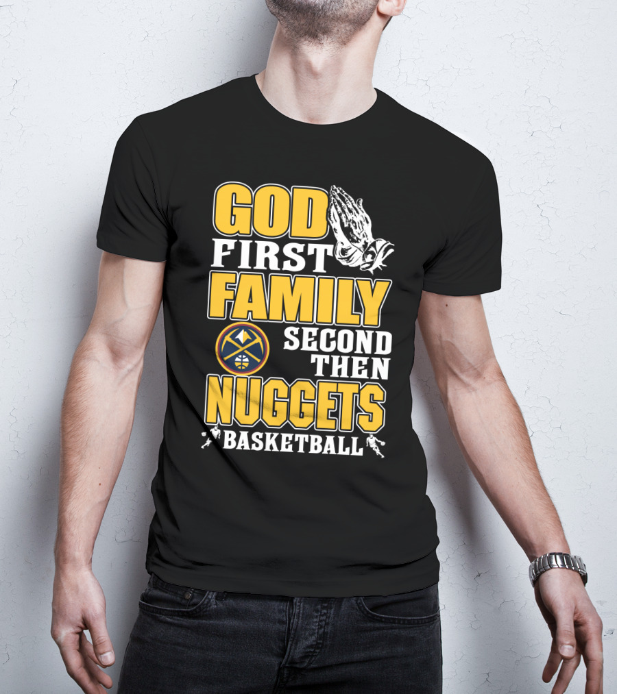 God First Family Second Then Denver Nuggets Basketball T-Shirt
