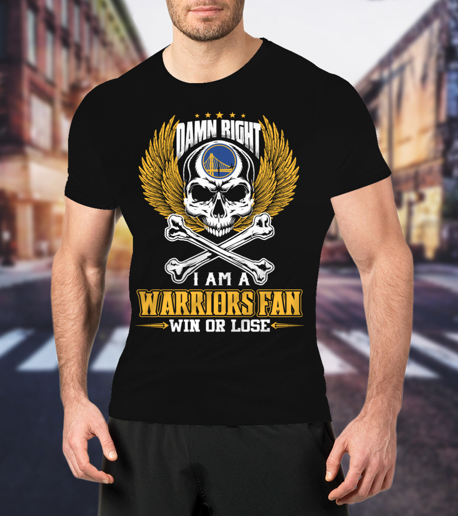 Damn Right I Am A Warriors Fan Win Or Lose Golden State Warriors T-Shirt