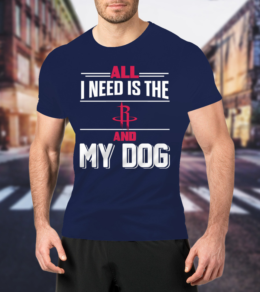 All I Need Is The Houston Rockets And My Dog T-Shirt
