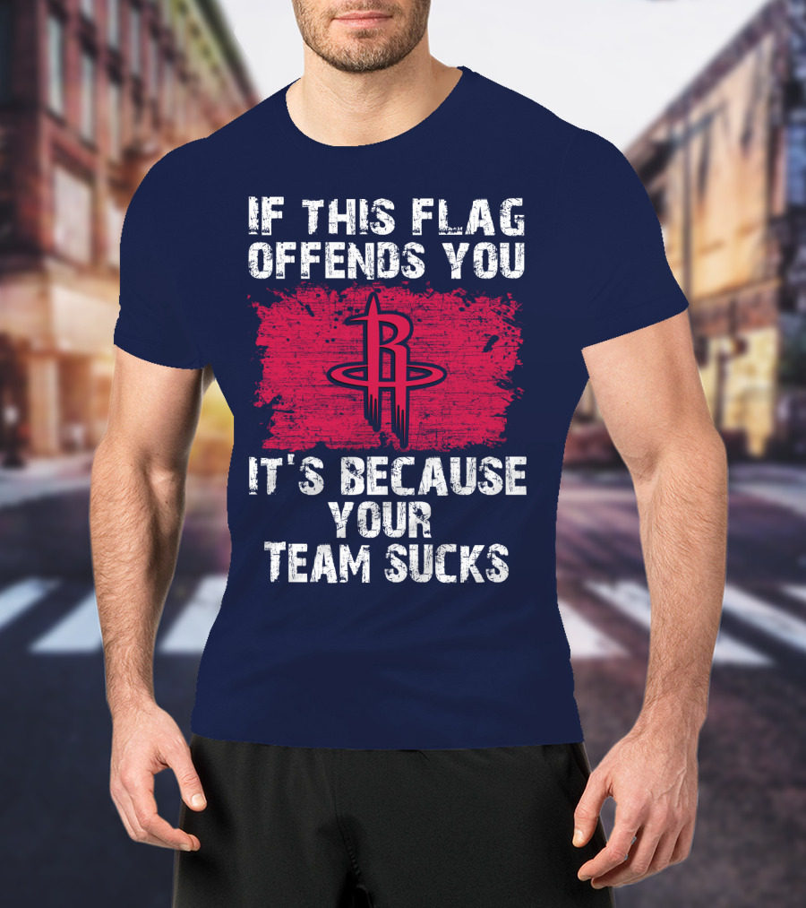 If This Flag Offends You It's Because Your Team Sucks Houston Rockets T-Shirt
