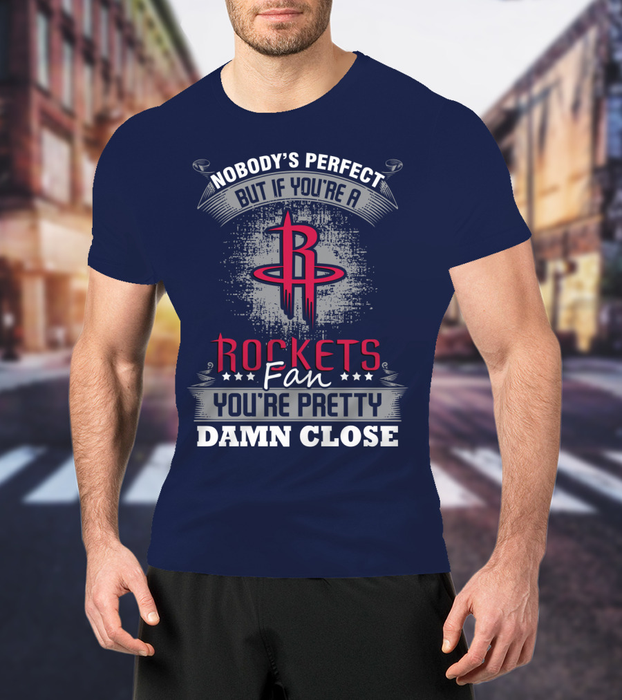 Houston Rockets Fan Nobody's Perfect You're Pretty Damn Close T-Shirt