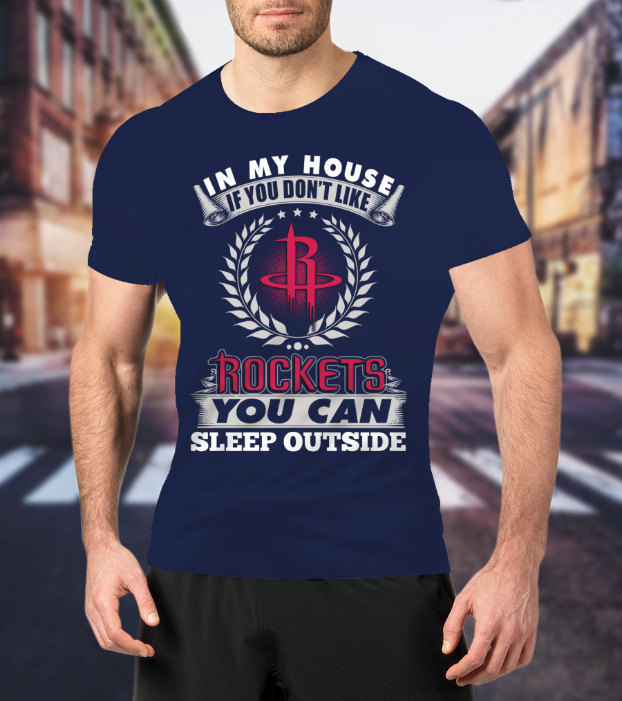 In My House If You Don't Like Houston Rockets You Can Sleep Outside T-Shirt