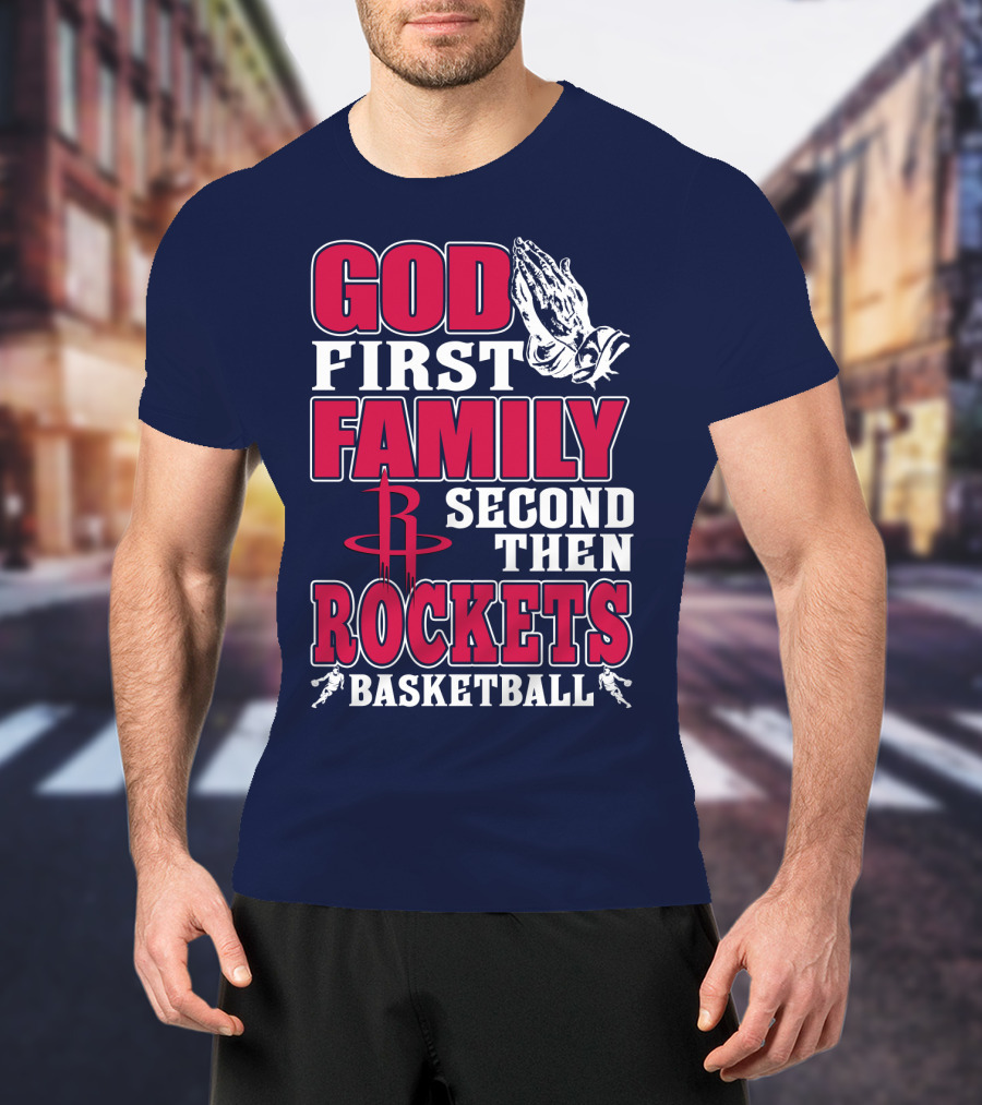 God First Family Second Then Houston Rockets Basketball T-Shirt