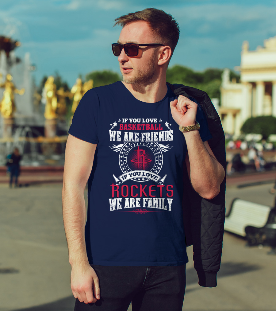 If You Love Basketball We Are Friends If You Love Houston Rockets We Are Family T-Shirt