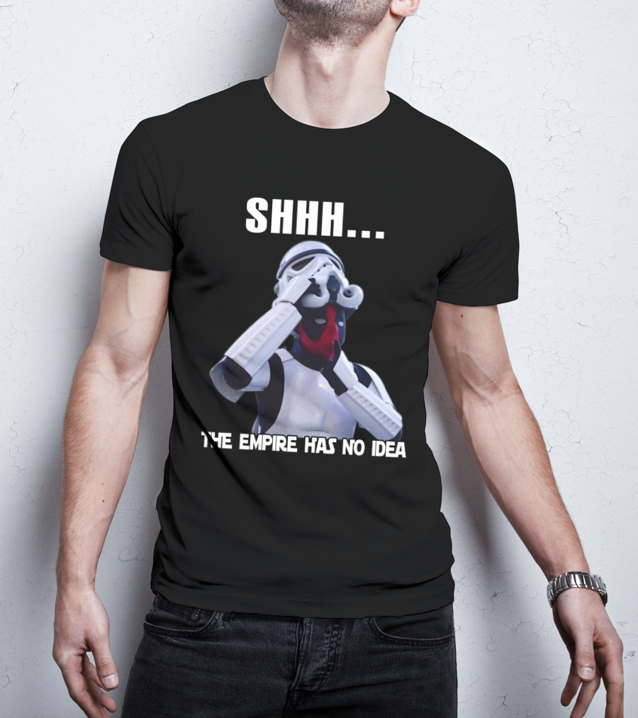 Shhh... The Empire Has No Idea T-Shirt