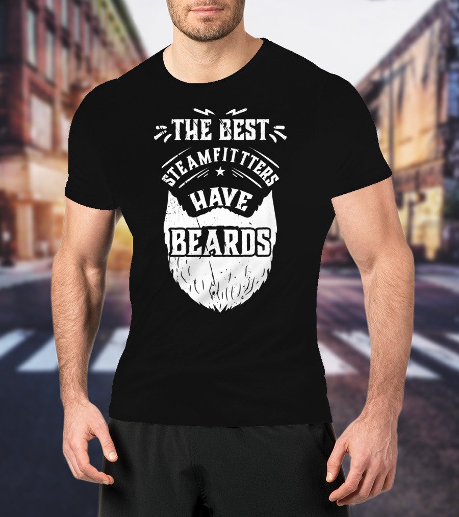 The Best Steamfitters Have Beards Steam Pipe Welders T-Shirt